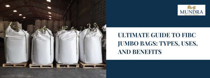 Ultimate Guide to FIBC Jumbo Bags - Types, Uses & Benefits